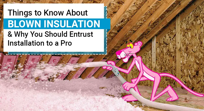 Things to Know About Blown Insulation, & Why You Should Entrust Installation to a Pro