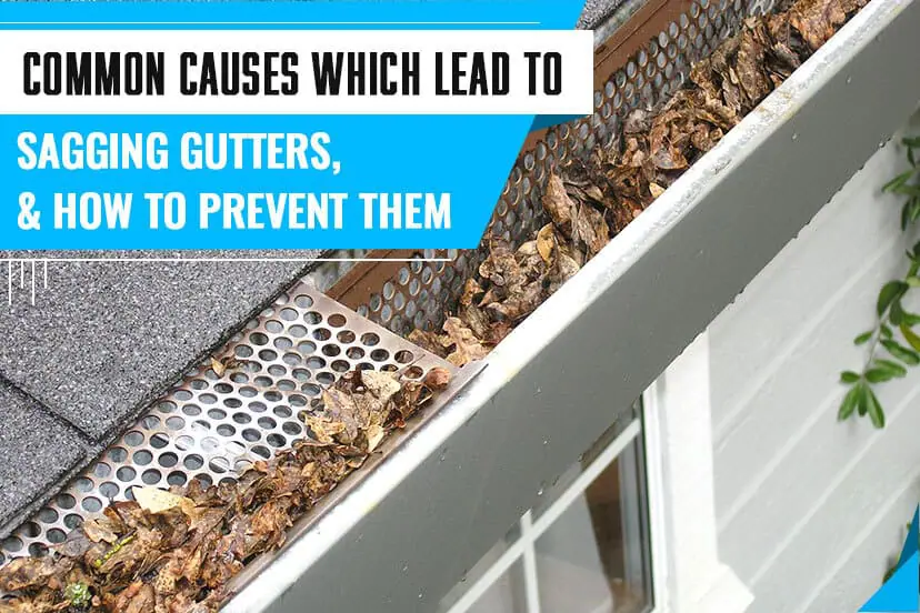 Common Causes Which Lead to Sagging Gutters, & How to Prevent Them