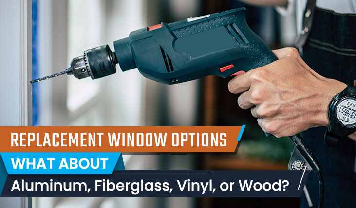 Replacement Window Options – What About Aluminum, Fiberglass, Vinyl, or Wood?