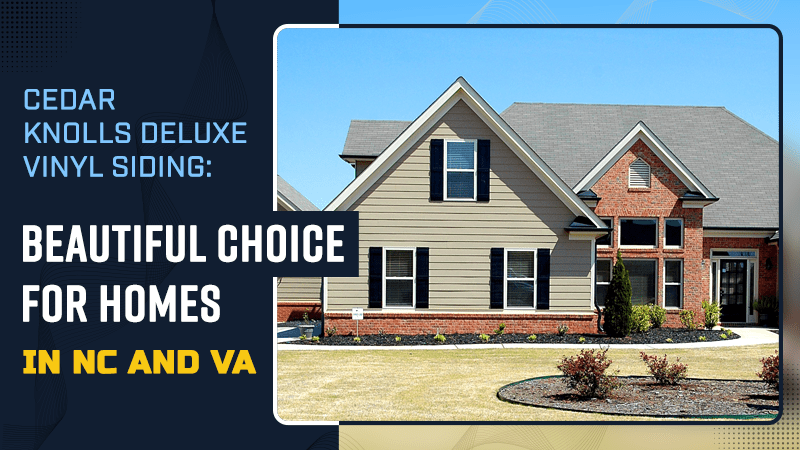 Cedar Knolls Deluxe Vinyl Siding: Beautiful Choice for Homes in NC and VA
