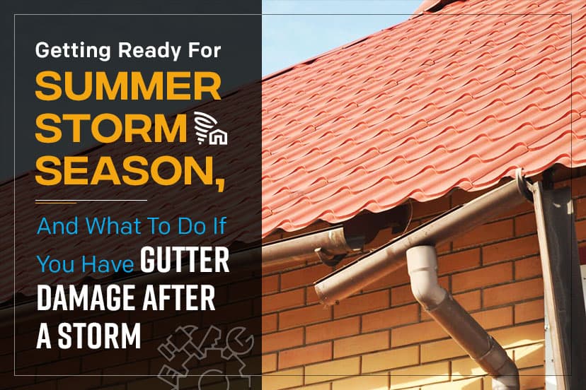 Getting Ready for Summer Storm Season, and What to Do If You Have Gutter Damage After a Storm