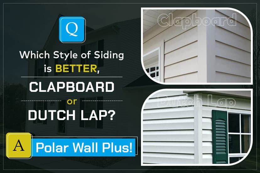 Q: Which Style of Siding is Better, Clapboard or Dutch Lap? A: Polar Wall Plus!