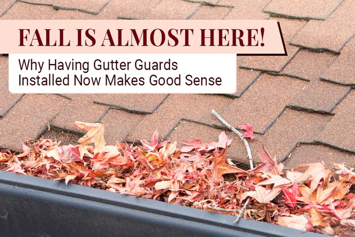 Fall Is Almost Here! Why Having Gutter Guards Installed Now Makes Good Sense