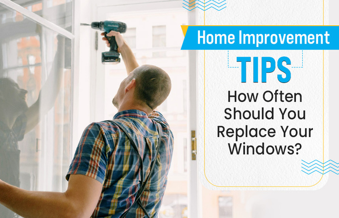 Home Improvement Tips: How Often Should You Replace Your Windows?