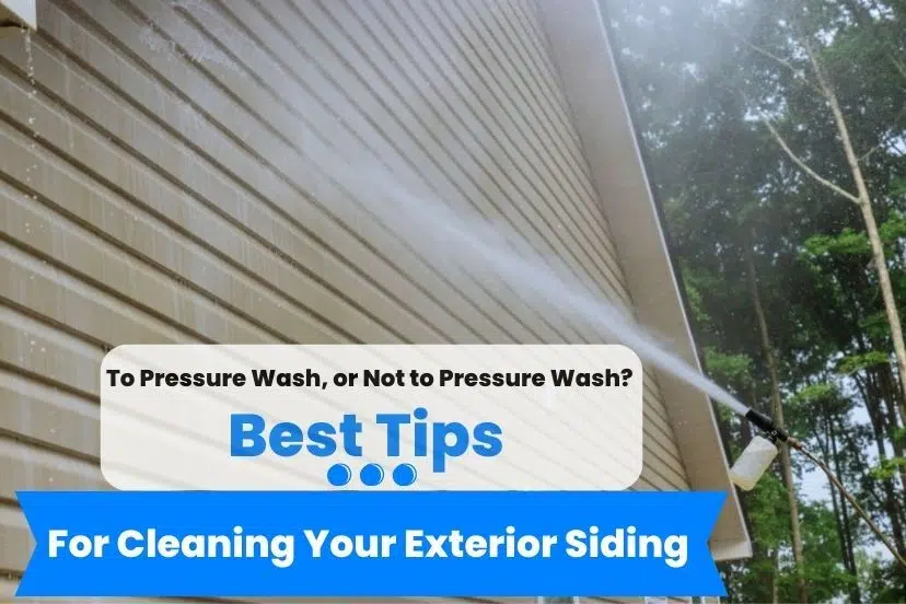 To Pressure Wash, or Not to Pressure Wash? Best Tips for Cleaning Your Exterior Siding