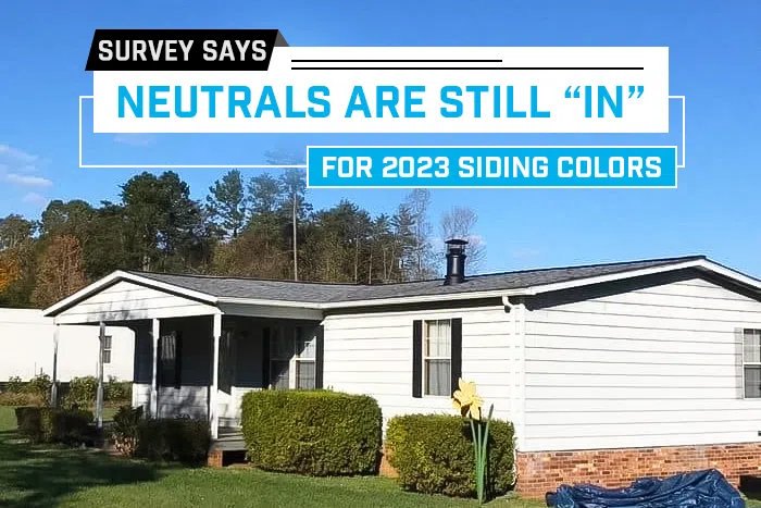 Survey says neutrals are still “in” for 2023 siding colors.