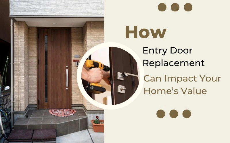 How Entry Door Replacement Can Impact Your Home’s Value
